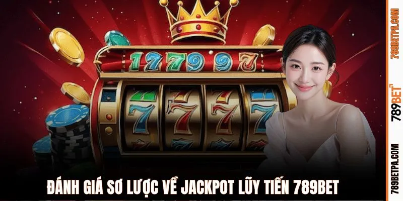 Đánh giá sơ lược về Jackpot lũy tiến 789BET