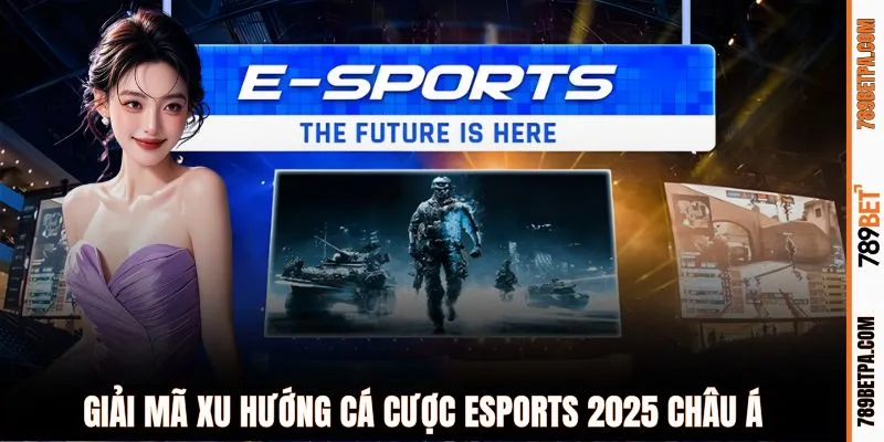 Giải mã xu hướng cá cược eSports 2025 châu Á