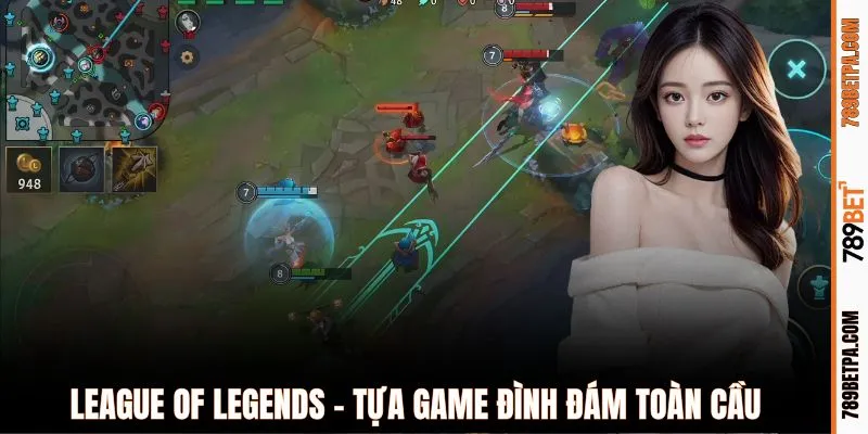 League of Legends - Tựa game đình đám toàn cầu