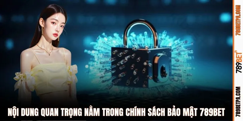 Nội dung quan trọng nằm trong chính sách bảo mật 789BET