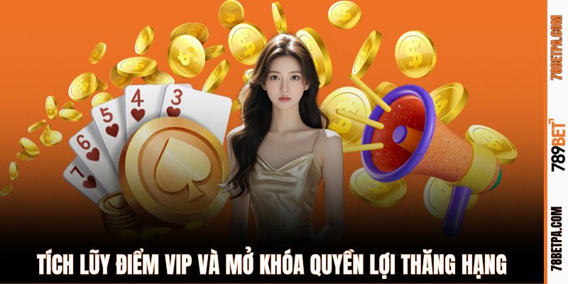 Tích lũy điểm VIP và mở khóa quyền lợi thăng hạng