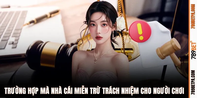 Trường hợp mà nhà cái miễn trừ trách nhiệm cho người chơi