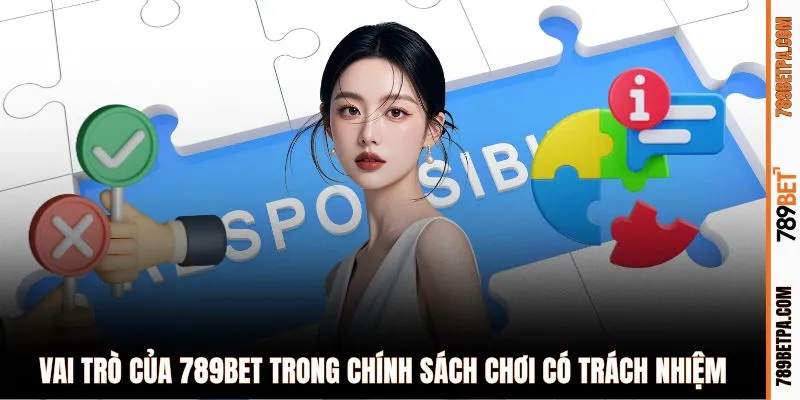 Vai trò của 789BET trong chính sách chơi có trách nhiệm