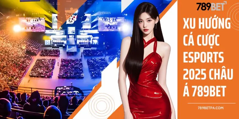 Xu hướng cá cược eSports 2025 châu Á